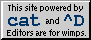 This site powered by cat and ^D.  Editors are for wimps.